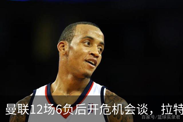 曼联12场6负后开危机会谈，拉特克利夫与格雷泽家族定卡里克去留