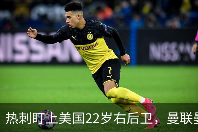 热刺盯上美国22岁右后卫，曼联曼城球探也在看